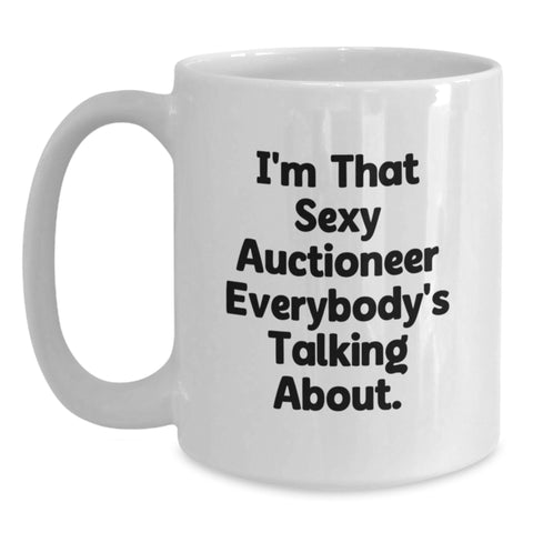 Image of Funny Auctioneer Gifts for Men from Friends, White Coffee Mug Graduation Unique Gifts I'm That Sexy Auctioneer Everybody's Talking About - Main