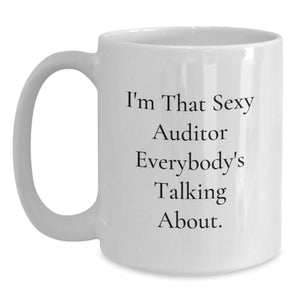 Funny Auditor Gifts from Men to Women Friends Coworkers and Family - I'm That Sexy Auditor Everybody's Talking About White Coffee Mug for Graduation Unique Gifts