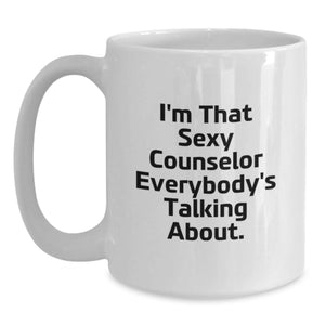 Unique Funny Gifts from Men to Counselor for Graduation - White Coffee Mug 'I'm That Sexy Counselor Everybody's Talking About.'