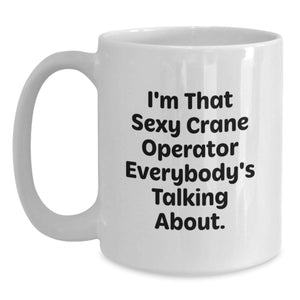 Funny Crane Operator Gifts from Men - I'm That Sexy Crane Operator Everybody's Talking About. White Coffee Mug, Birthday Unique Presents for Crane Operator Enthusiasts
