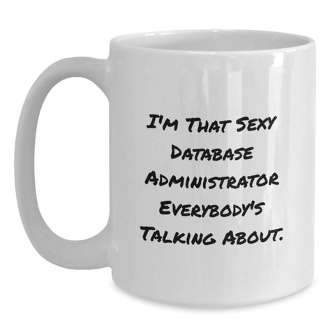 Image of Funny Database Administrator Gifts for Men - I'm That Sexy Database Administrator Everybody's Talking About Quote on White Coffee Mug for Coworkers - Main