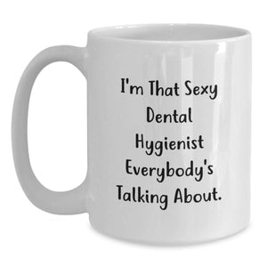 Gifts from Friends to the Amazing Dental Hygienist - Funny White Coffee Mug, I'm That Sexy Dental Hygienist Everybody's Talking About.