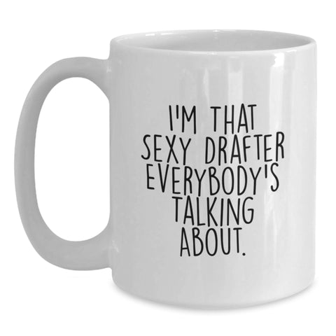 Image of Funny Drafter Gifts from Friends for a Graduation Unique White Coffee Mug - 'I'm That Sexy Drafter Everybody's Talking About' - Main