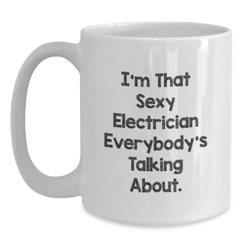 Image of Funny Electrician Gifts for Him, I'm That Sexy Electrician Everybody's Talking About. White Coffee Mug, Gifts from Men to Electrician, Birthday Unique Gifts - Main
