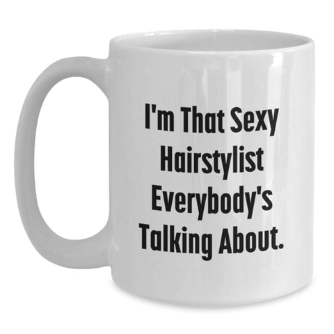 Image of Funny Hairstylist Gifts from Friends for Hairstylist - White Coffee Mug - I'm That Sexy Hairstylist Everybody's Talking About - Unique Graduation - Main