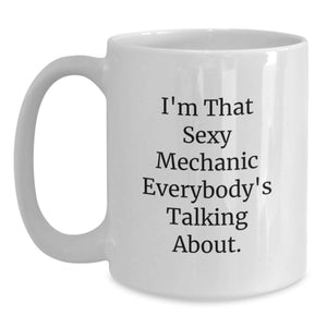 Funny Mechanic Gifts from Friends and Family for Graduation Unique White Coffee Mugs with I'm That Sexy Mechanic Everybody's Talking About.