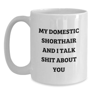 Funny Domestic Shorthair Cat Gifts from Friends and Family for Graduation - White Coffee Mug, My Domestic Shorthair And I Talk Shit About You