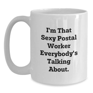 Funny Gifts from Family Members to Postal Worker Friends, I'm That Sexy Postal Worker Everybody's Talking About, White Coffee Mug for Graduation Unique Gifts