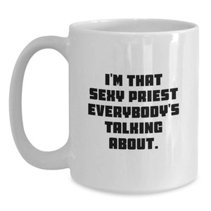 Funny Priest Gifts from Friends - I'm That Sexy Priest Everybody's Talking About White Coffee Mug for Graduation Unique Gifts