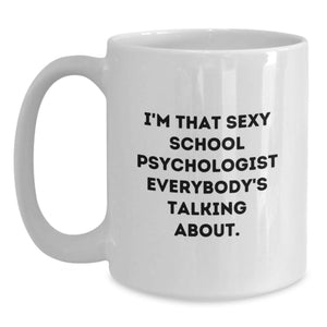 Funny School Psychologist Gifts from Family for Men, White Coffee Mug with I'm That Sexy School Psychologist Everybody's Talking About Quote, Unique Graduation Gifts