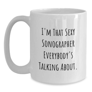 Funny Sonographer Gifts from Friends to Graduation Unique Sonographer White Coffee Mugs I'm That Sexy Sonographer Everybody's Talking About