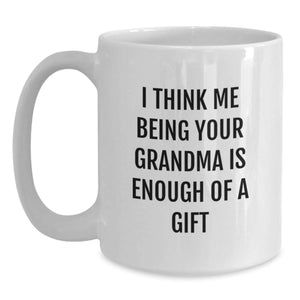 Funny Grandma Gifts from Family, Heartwarming White Coffee Mugs for Grandma, I Think Me Being Your Grandma Is Enough Of A Gift, Graduation Unique Gifts