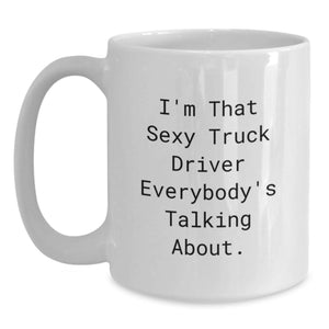 Funny Truck Driver Gifts from Friends and Family - I'm That Sexy Truck Driver White Coffee Mug for Graduation Unique Gifts for Him