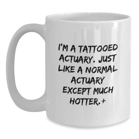 Image of Funny Actuary Gifts, Unique White Coffee Mug for Graduation, I'm A Tattooed Actuary, Gifts from Family to Actuary - Main