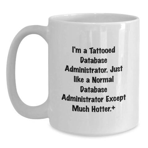 Image of Funny Database Administrator Gifts for Men - White Coffee Mug, I'm A Tattooed Database Administrator Except Much Hotter+, Unique Graduation Gifts from Family to Friends - Main
