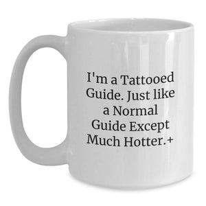 Funny Guide Gifts for Men and Women, 'I'm A Tattooed Guide... Much Hotter!' White Coffee Mug, Perfect for Graduation Unique Gifts from Family or Friends