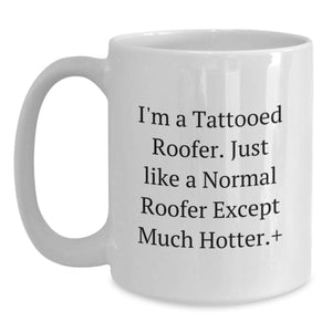 Funny Roofer Gifts for Men - White Coffee Mug - I'm A Tattooed Roofer Just Like A Normal Roofer Except Much Hotter Plus - Graduation Unique Gifts from Friends
