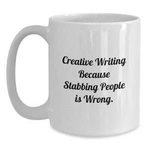 Funny Creative Writing Gift from Friends for Graduation, Unique White Coffee Mug with Inspirational Quote - 'Creative Writing Because Stabbing People Is Wrong.'
