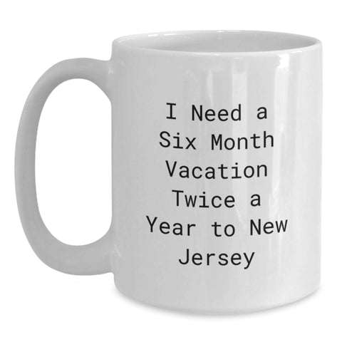 Image of New Jersey Gifts from Friends for Graduation Unique, I Need A Six Month Vacation Twice A Year To New Jersey White Coffee Mug, Funny Quote - Main