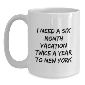 Funny New York Gifts for Friends and Family, 'I Need A Six Month Vacation Twice A Year To New York' Unique White Coffee Mugs for Graduation, Gifts from Men, Women, Friends, Coworkers, Family