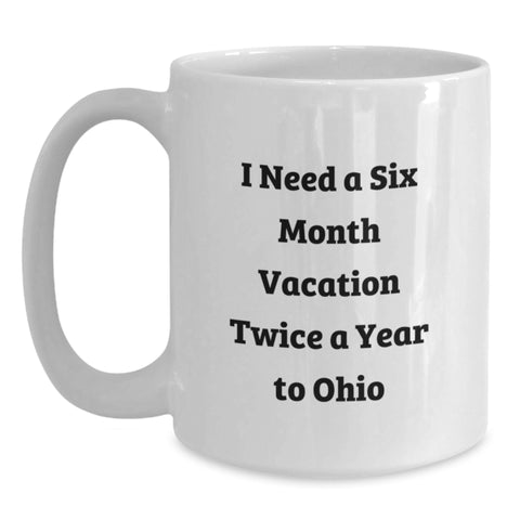 Image of Ohio Enthusiast Gifts from Men to Friends - 'I Need A Six Month Vacation Twice A Year To Ohio' Funny White Coffee Mug - Main