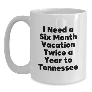Tennessee White Coffee Mug - 'I Need A Six Month Vacation Twice A Year To Tennessee', Funny Graduation Gift from Friends, Family, Coworkers