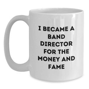 Funny Band Director Gifts for Men, White Coffee Mug with I Became A Band Director For The Money And Fame, Graduation Unique Gifts from Family