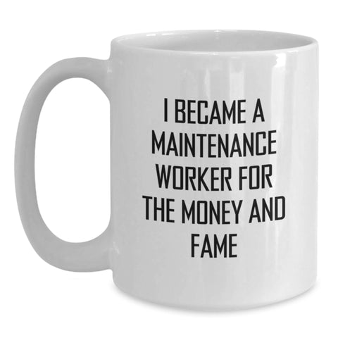 Image of Funny Maintenance Worker Gifts, White Coffee Mug, I Became A Maintenance Worker For The Money And Fame - Perfect Graduation Unique Gifts from Friends to Maintenance Worker - Main