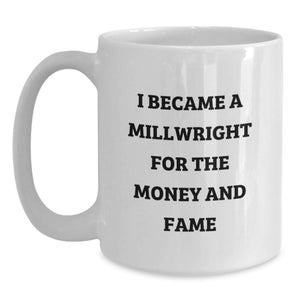 Funny Millwright Gifts from Men, Women, or Friends, White Coffee Mugs for Graduation Unique, 'I Became A Millwright For The Money And Fame' Ceramic Mugs
