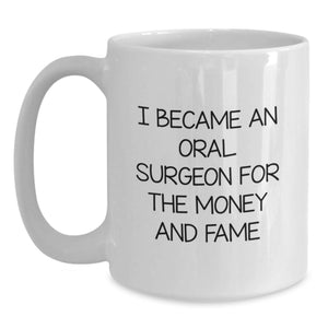 Funny Oral Surgeon Gifts, White Coffee Mug, I Became An Oral Surgeon For The Money And Fame, Gifts from Family to Oral Surgeon, Graduation Unique Gifts