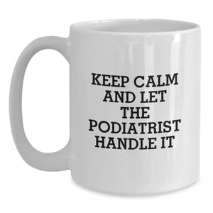 Funny Podiatrist Gifts for Graduates - White Coffee Mug Keeps Calm and Lets Them Handle It - Perfect Unique Graduation Gift from Friends