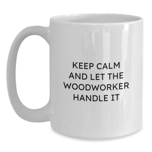 Funny Woodworker Gifts for Men, Unique Graduation White Coffee Mug, Keep Calm And Let The Woodworker Handle It