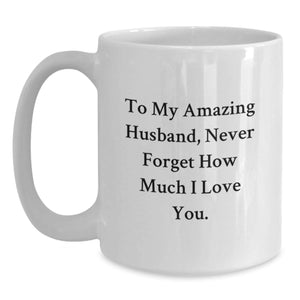 Funny Husband Gifts from Family - To My Amazing Husband, Never Forget How Much I Love You. - White Coffee Mug for Graduation