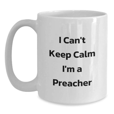 Image of Funny Preacher Gifts from Friends - I Can't Keep Calm I'm A Preacher - White Coffee Mug, Perfect for Preacher Graduation Unique Gifts - Main
