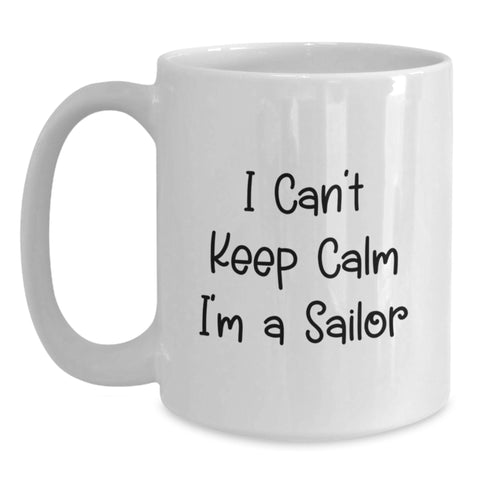 Image of Funny I Can't Keep Calm I'm A Sailor Sailor Gifts for Men - White Coffee Mug for Graduation Unique Gifts from Friends - Main