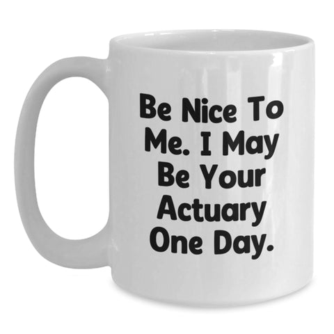 Image of Funny Actuary Gift Ideas, Unique White Coffee Mugs for Actuary Friends and Family, Be Nice To Me. I May Be Your Actuary One Day. - Main