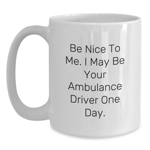 Image of Funny Ambulance Driver Gifts from Friends for Ambulance Driver Men White Coffee Mug - Be Nice To Me. I May Be Your Ambulance Driver One Day. - Main