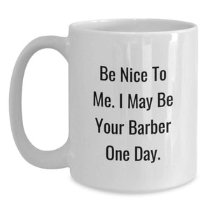 Funny Barber Gifts from Friends Graduation Unique Mug 'Be Nice To Me I May Be Your Barber One Day'