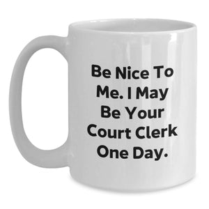 Funny Court Clerk Gifts from Family for Men and Women Court Clerks, White Coffee Mug, Be Nice To Me I May Be Your Court Clerk One Day