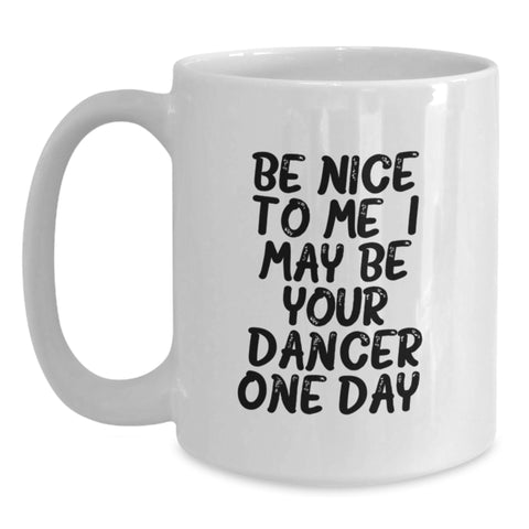 Image of Funny Dancer Gifts from Friends, White Coffee Mug for Dancer Graduation, Be Nice To Me I May Be Your Dancer One Day. - Main