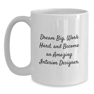 Funny Inspirational Gifts for Interior Designer Friends from Family, White Coffee Mug, Dream Big Work Hard Become Amazing Interior Designer