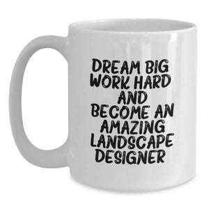 Funny Inspirational Gifts from Family to Amazing Landscape Designer Graduation Unique White Coffee Mugs, 'Dream Big Work Hard And Become An Amazing Landscape Designer.