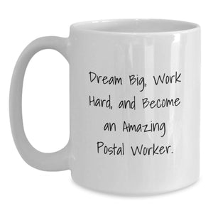 Inspiring Postal Worker Gift, Dream Big, Work Hard, White Coffee Mug for Birthday, Gifts from Friends