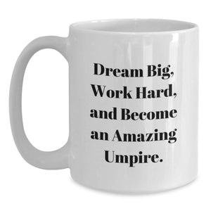 Inspirational Umpire Gifts - Funny Umpire Quote White Coffee Mug, Perfect for Umpire Lovers, Gifts from Men to Umpire Friends, Umpire Christmas Unique Gifts