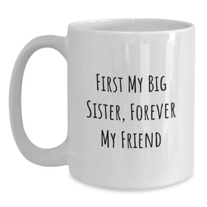 Funny Big Sister Gifts from Family, White Coffee Mugs with 'First My Big Sister, Forever My Friend' Quote for Graduation Unique Gifts