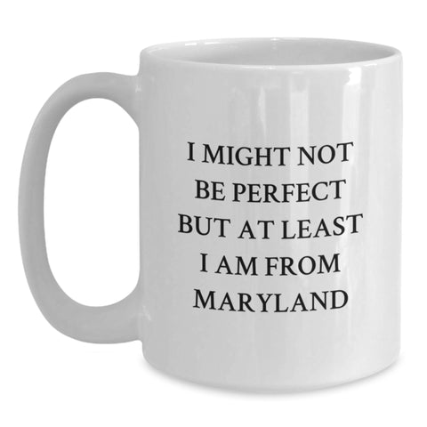 Image of Funny Maryland Gifts for Men, Women - White Coffee Mug, I Might Not Be 'Perfect' But At Least I Am from Maryland, Graduation Unique Gifts from Friends, Family - Main
