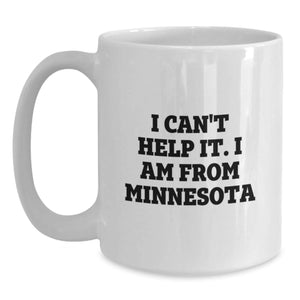 Funny Minnesota Gifts from Friends - 'I Can't Help It. I Am From Minnesota' White Coffee Mug for Graduation, Unique Gifts for Minnesota Lovers