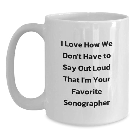 Image of Funny Sonographer Gifts for Friends, Sonographer Lover Mug, White Coffee Mug I Love How We Don't Have To Say Out Loud That I'm Your Favorite Sonographer, Birthday Unique Gifts from Friends - Main