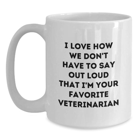 Image of Funny Veterinarian Gifts from Friends - Unique Birthday Unique Gifts for Veterinarian - 'I Love How We Don't Have To Say Out Loud That I'm Your Favorite Veterinarian' White Coffee Mug - Main