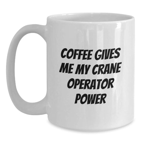 Image of Funny Crane Operator White Coffee Mug Gifts from Friends, Birthday Unique Gifts for Crane Operator, Coffee Gives Me Power Inspiration - Main